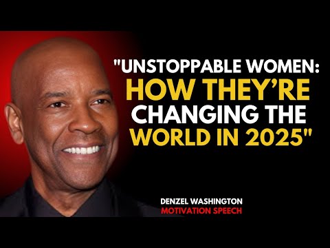 &quot;Unstoppable Women: How they&#039;re changing the world in 2025 |Denzel washingtion best motivation spech